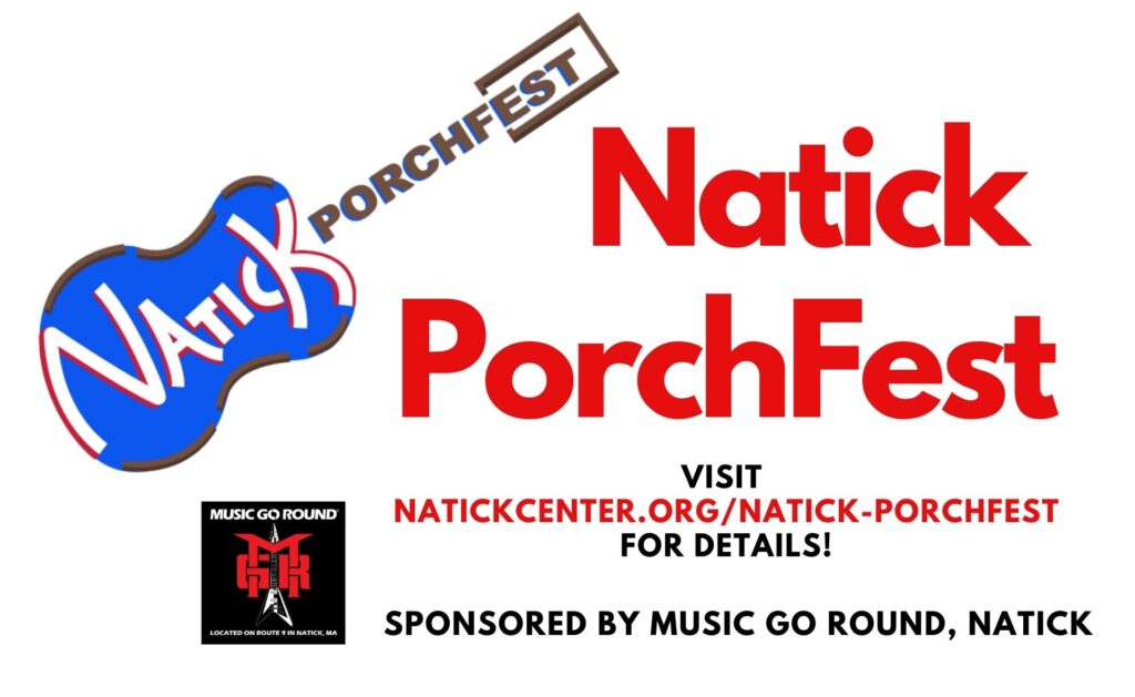 White background graphic image with a blue, red and white logo in the shape of a guitar that says "Natick Porchfest" and red letters beside it that say the same thing. Under that are letters in black and red that read, "Visit Natickcenter.org/natick-porchfest for details!," and "Sponsored by Music Go Round, Natick" with a logo beside it to the left that has a black background and in red and white letters, reads, "Music Go Round MGR located on Route 9 in Natick, MA." with a guitar going through the GMR letters.